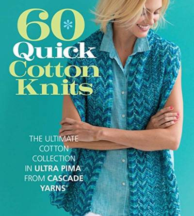60 Quick Cotton Knits: The Ultimate Cotton Collection in Ultra Pima from Cascade Yarns (60 Quick Knits Collection)